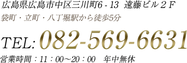 広島県広島市中区三川町６－１３　遠藤ビル２Ｆ 営業時間　11:00〜20:00 年中無休